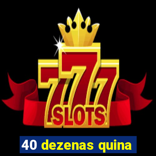 40 dezenas quina